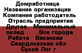 Домработница › Название организации ­ Компания-работодатель › Отрасль предприятия ­ Другое › Минимальный оклад ­ 1 - Все города Работа » Вакансии   . Свердловская обл.,Сухой Лог г.